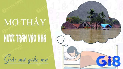 Theo chân Gi8 tìm hiểu chiêm bao giấc ngủ nằm mơ nước ngập vào nhà điềm báo gì