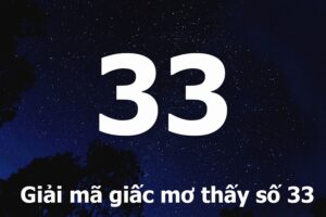 Mơ thấy số 33 là điềm báo lành hay dữ? Đánh con số gì?